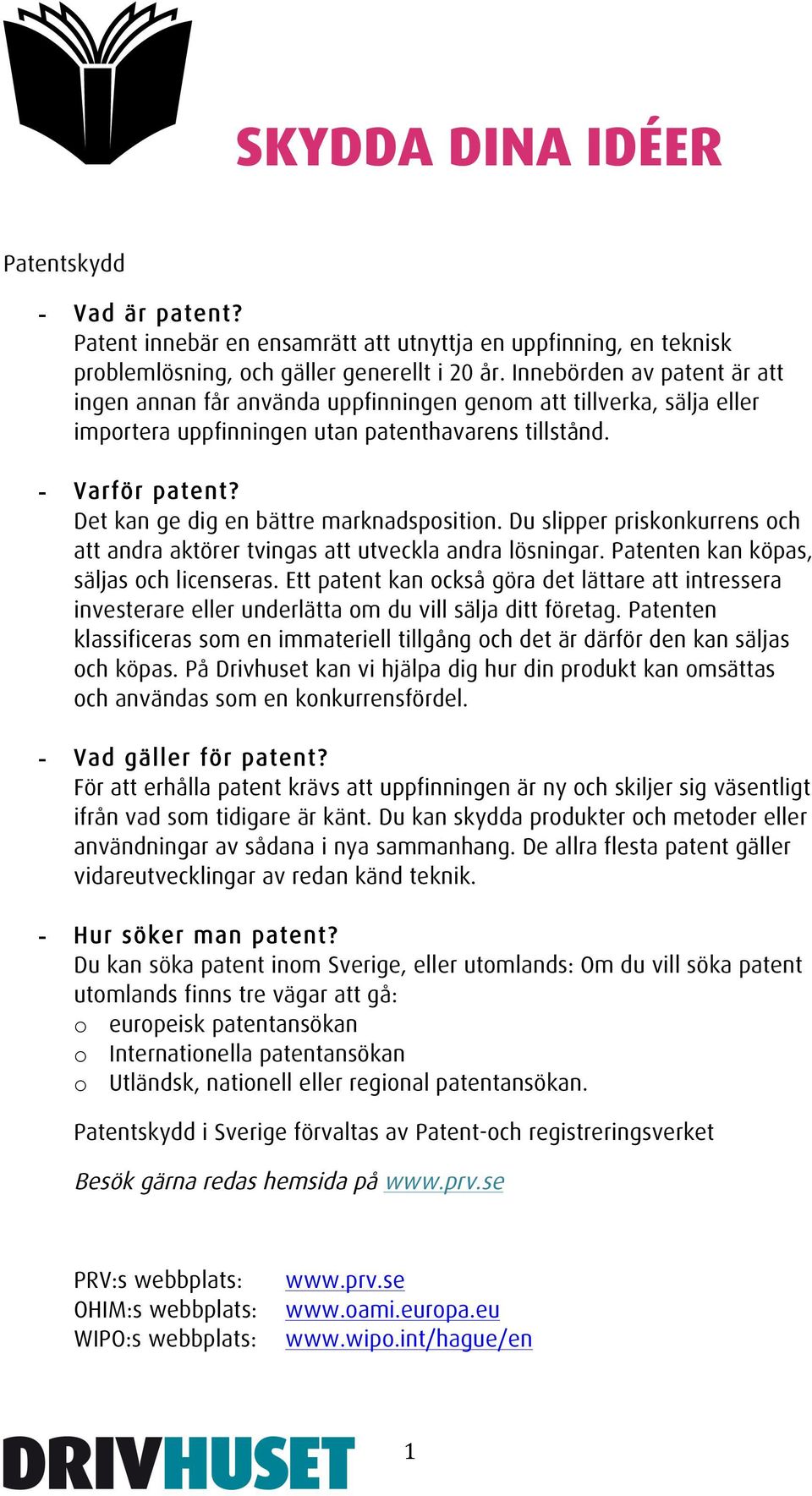 Det kan ge dig en bättre marknadsposition. Du slipper priskonkurrens och att andra aktörer tvingas att utveckla andra lösningar. Patenten kan köpas, säljas och licenseras.