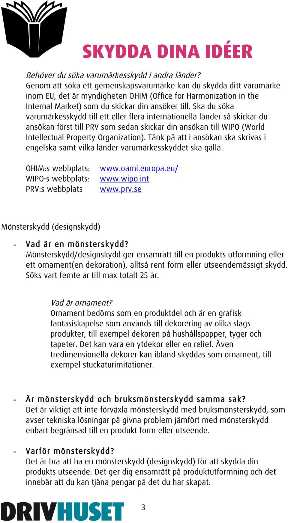 Ska du söka varumärkesskydd till ett eller flera internationella länder så skickar du ansökan först till PRV som sedan skickar din ansökan till WIPO (World Intellectual Property Organization).