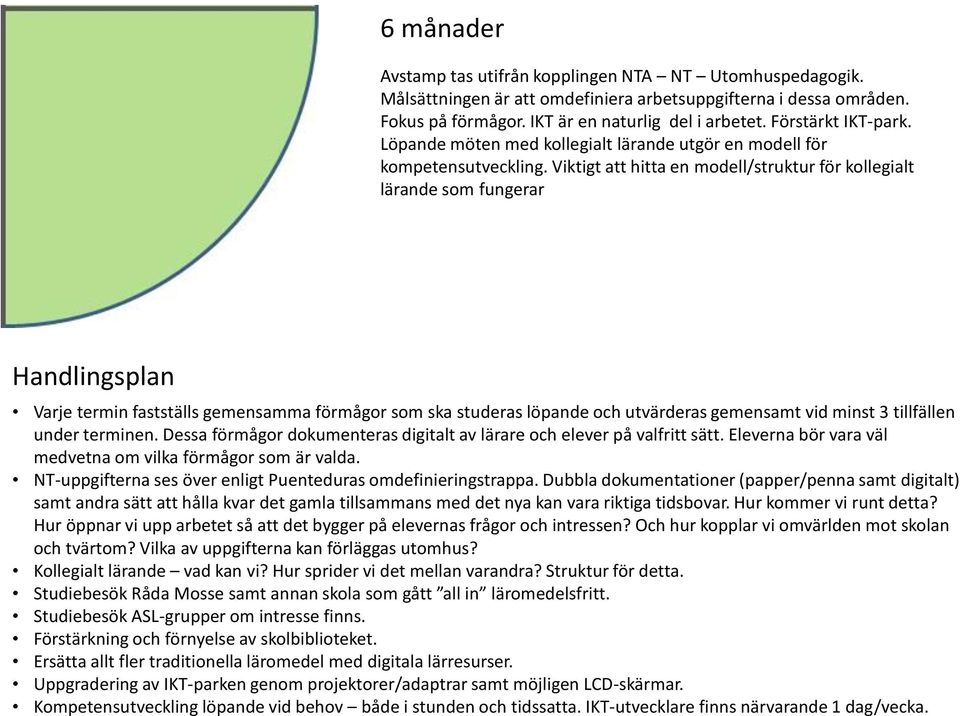 Viktigt att hitta en modell/struktur för kollegialt lärande som fungerar Varje termin fastställs gemensamma förmågor som ska studeras löpande och utvärderas gemensamt vid minst 3 tillfällen under