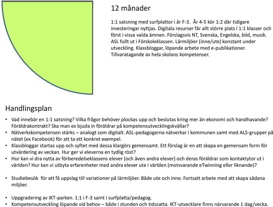 Tillvaratagande av hela skolans kompetenser. Vad innebär en 1:1 satsning? Vilka frågor behöver plockas upp och beslutas kring mer än ekonomi och handhavande? Föräldrakontrakt?