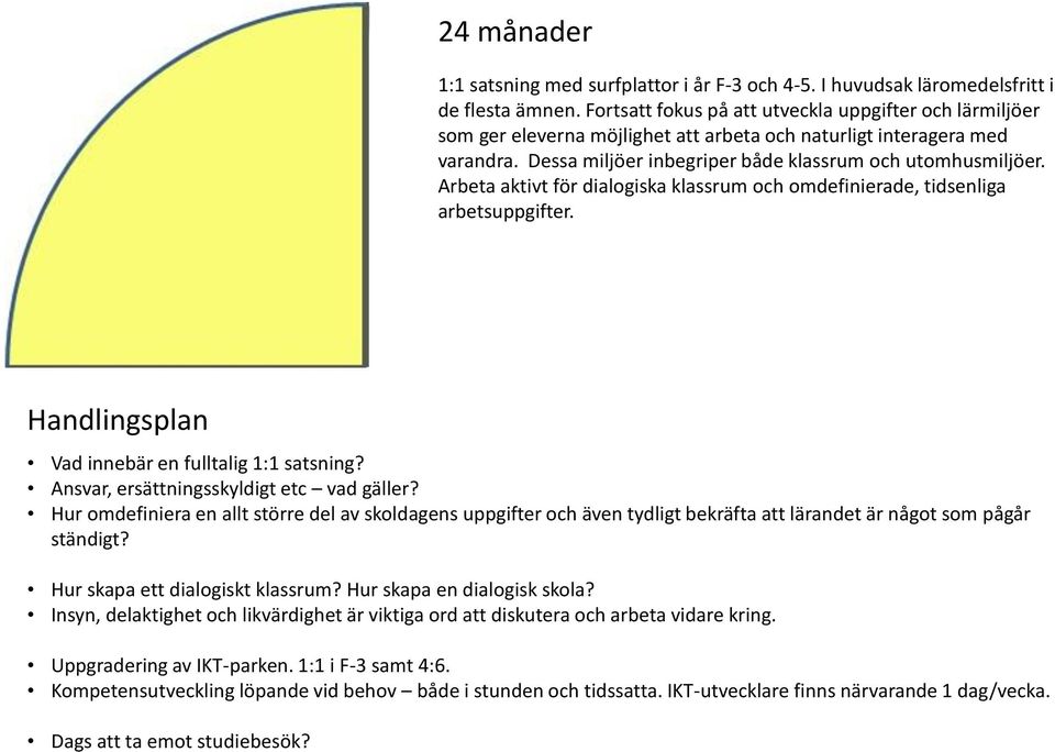 Arbeta aktivt för dialogiska klassrum och omdefinierade, tidsenliga arbetsuppgifter. Vad innebär en fulltalig 1:1 satsning? Ansvar, ersättningsskyldigt etc vad gäller?