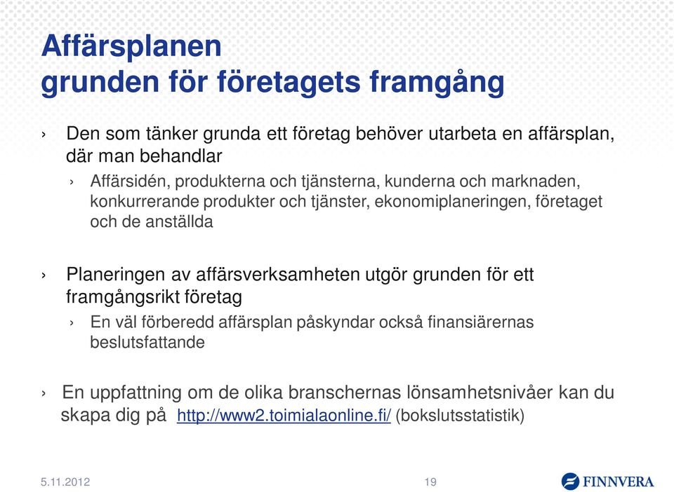 Planeringen av affärsverksamheten utgör grunden för ett framgångsrikt företag En väl förberedd affärsplan påskyndar också finansiärernas