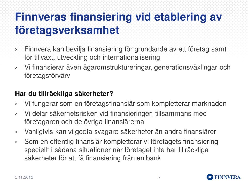 Vi fungerar som en företagsfinansiär som kompletterar marknaden Vi delar säkerhetsrisken vid finansieringen tillsammans med företagaren och de övriga finansiärerna Vanligtvis kan