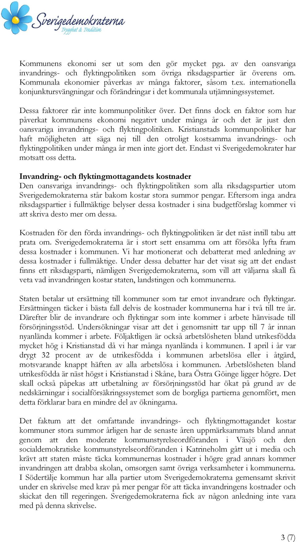Det finns dock en faktor som har påverkat kommunens ekonomi negativt under många år och det är just den oansvariga invandrings- och flyktingpolitiken.