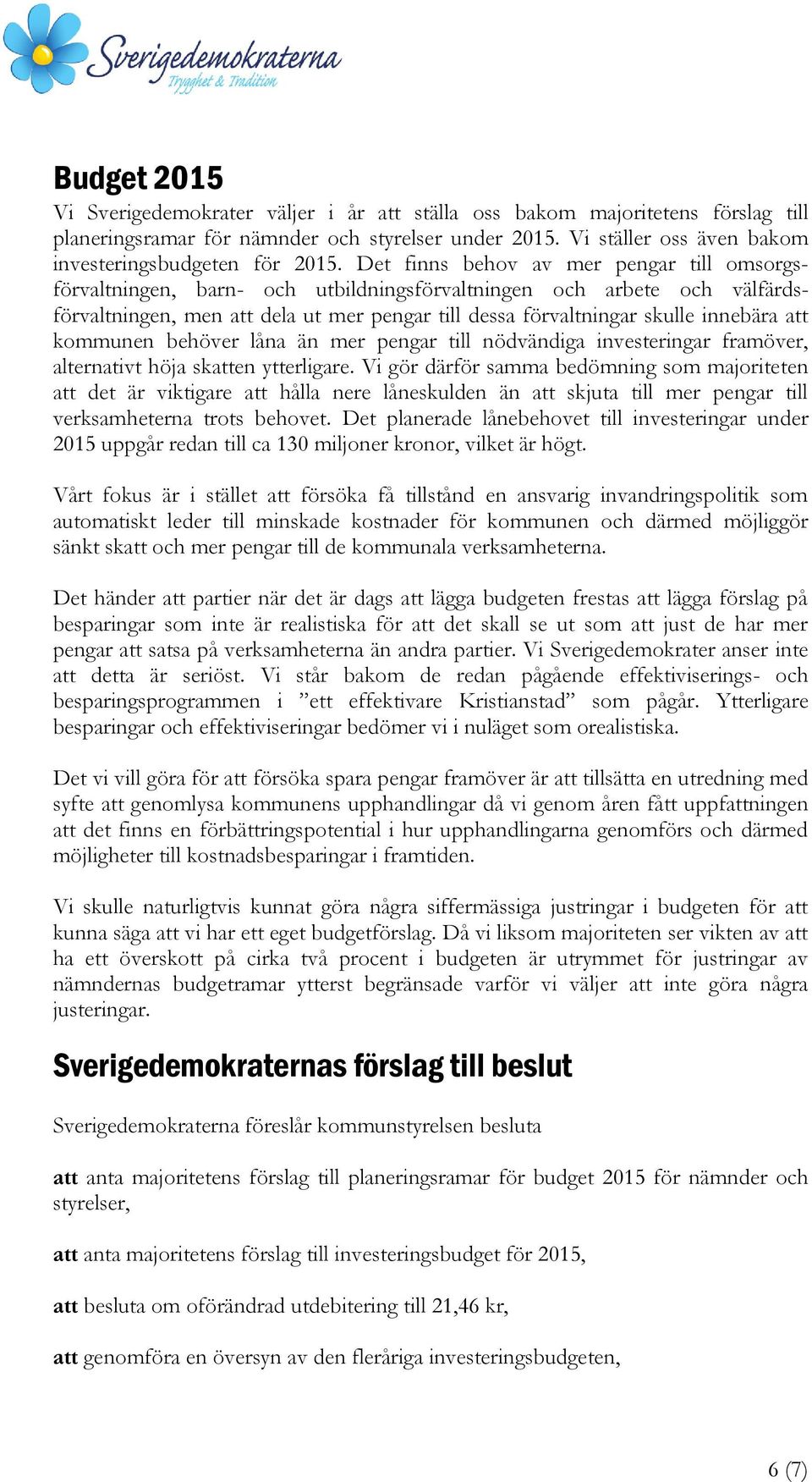 Det finns behov av mer pengar till omsorgsförvaltningen, barn- och utbildningsförvaltningen och arbete och välfärdsförvaltningen, men att dela ut mer pengar till dessa förvaltningar skulle innebära