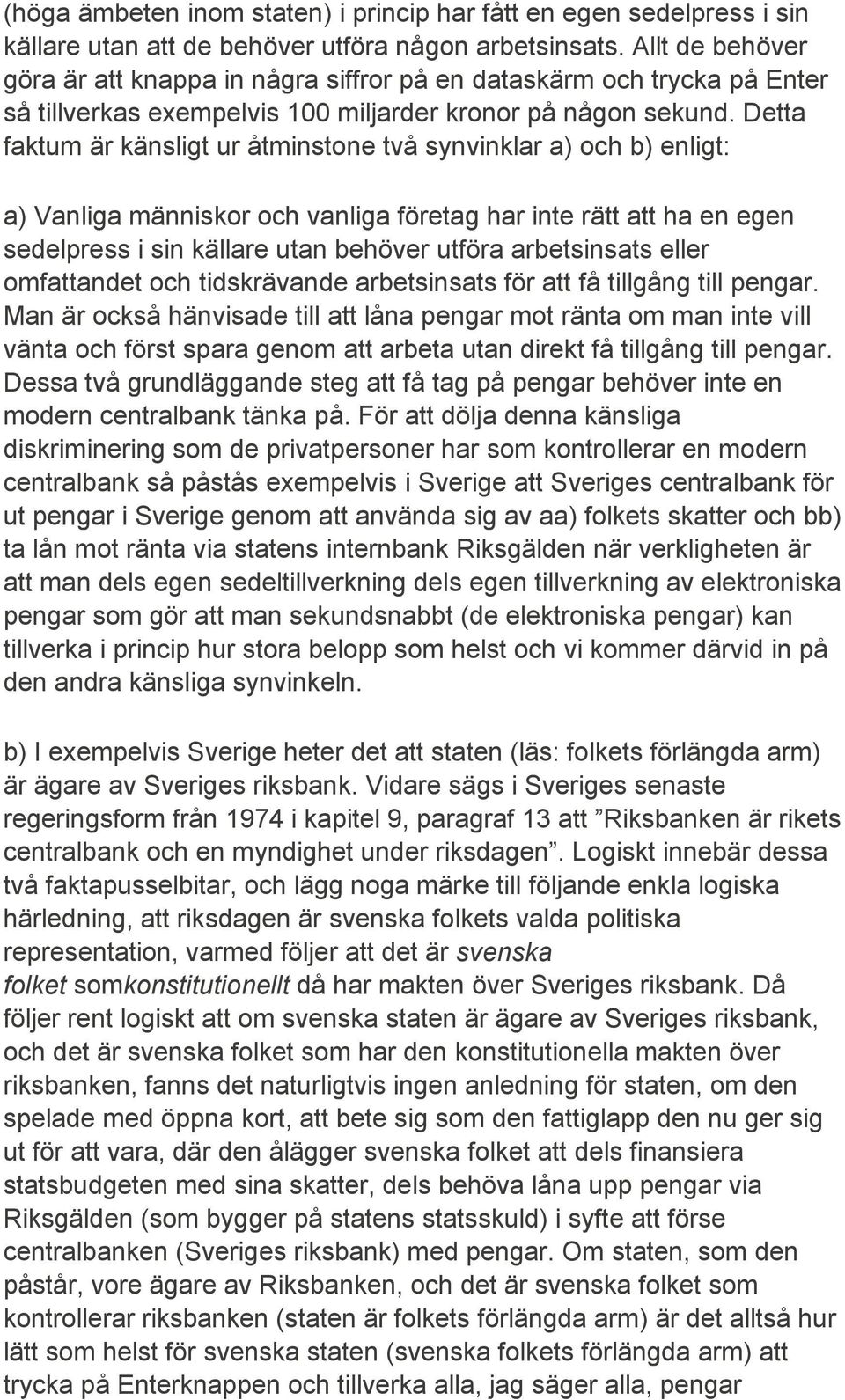 Detta faktum är känsligt ur åtminstone två synvinklar a) och b) enligt: a) Vanliga människor och vanliga företag har inte rätt att ha en egen sedelpress i sin källare utan behöver utföra arbetsinsats