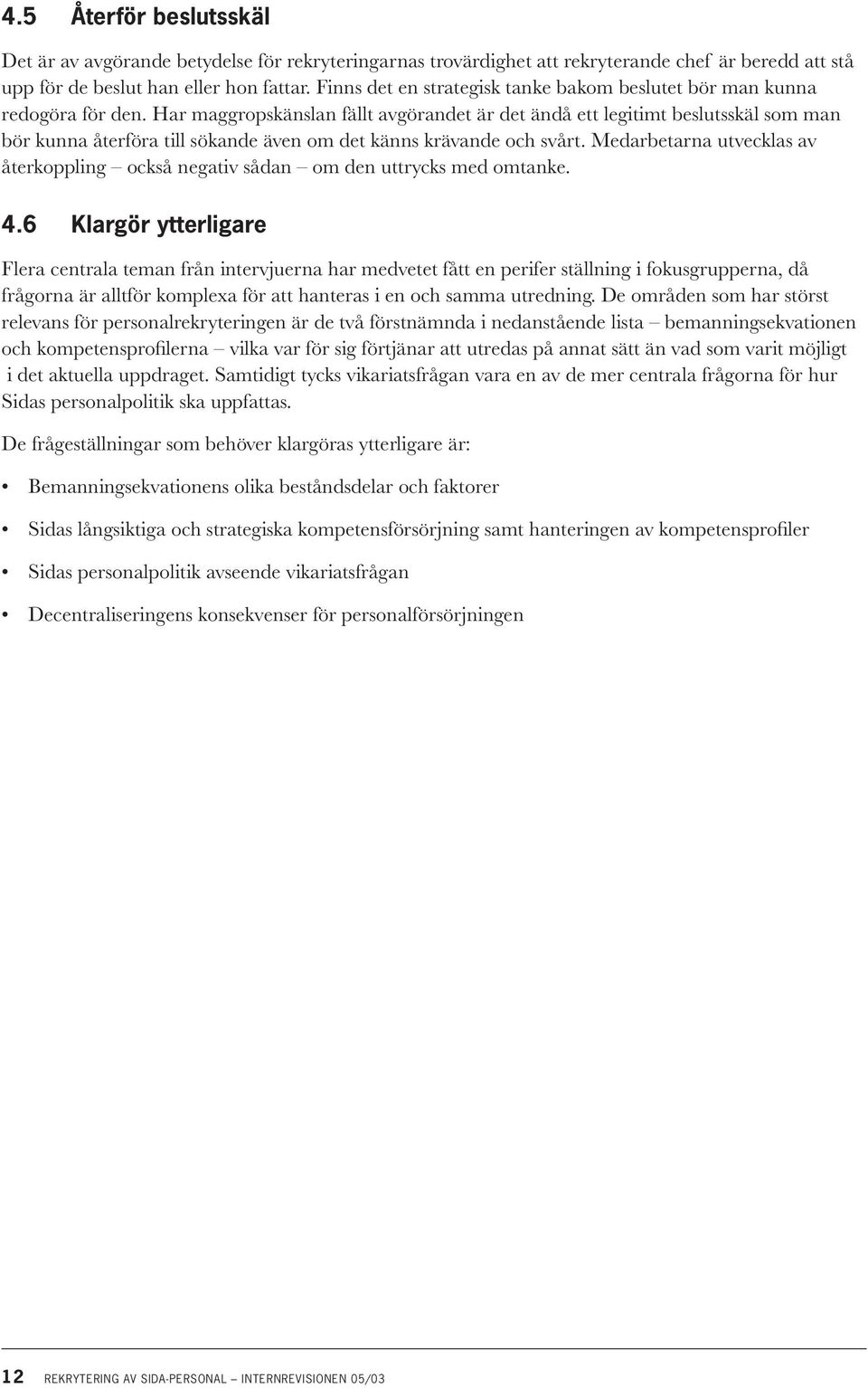 Har maggropskänslan fällt avgörandet är det ändå ett legitimt beslutsskäl som man bör kunna återföra till sökande även om det känns krävande och svårt.