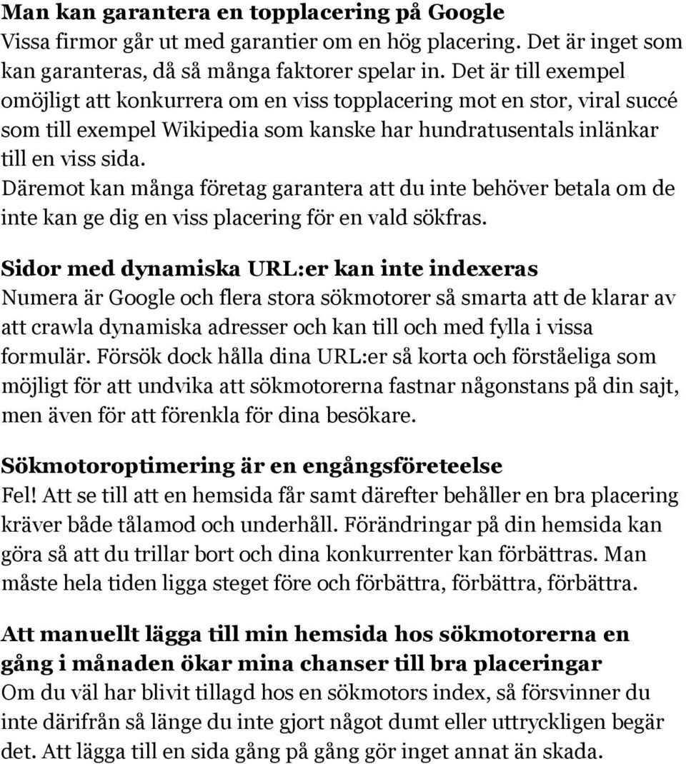 Däremot kan många företag garantera att du inte behöver betala om de inte kan ge dig en viss placering för en vald sökfras.