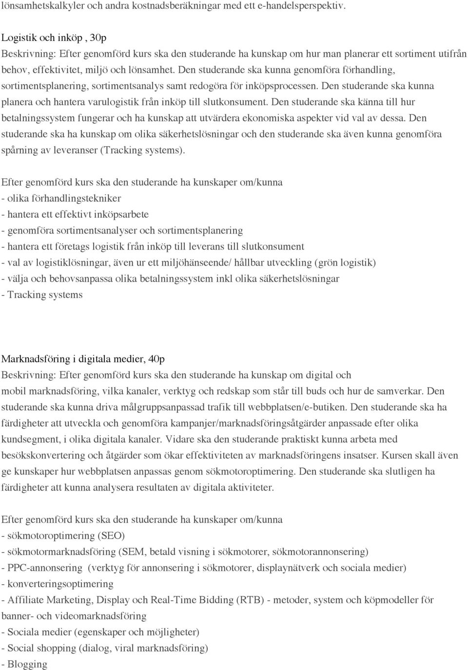 Den studerande ska kunna genomföra förhandling, sortimentsplanering, sortimentsanalys samt redogöra för inköpsprocessen.