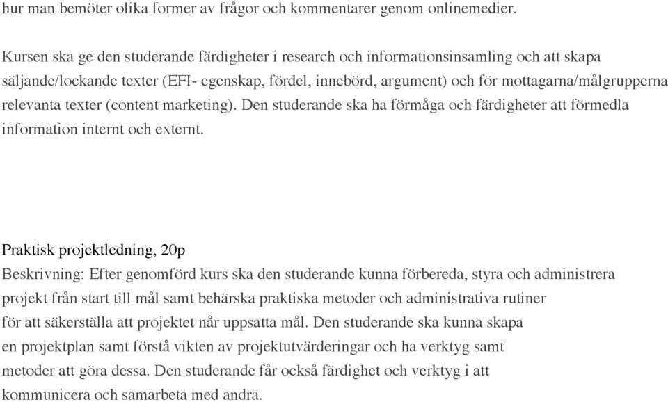 relevanta texter (content marketing). Den studerande ska ha förmåga och färdigheter att förmedla information internt och externt.