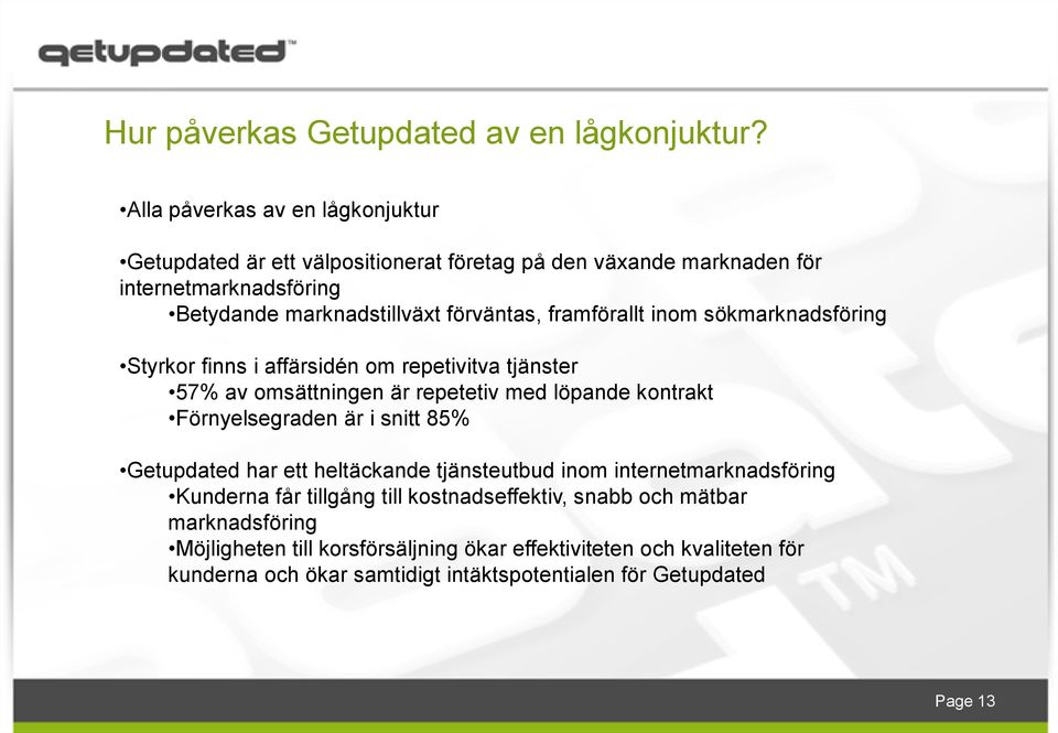 framförallt inom sökmarknadsföring Styrkor finns i affärsidén om repetivitva tjänster 57% av omsättningen är repetetiv med löpande kontrakt Förnyelsegraden är i snitt