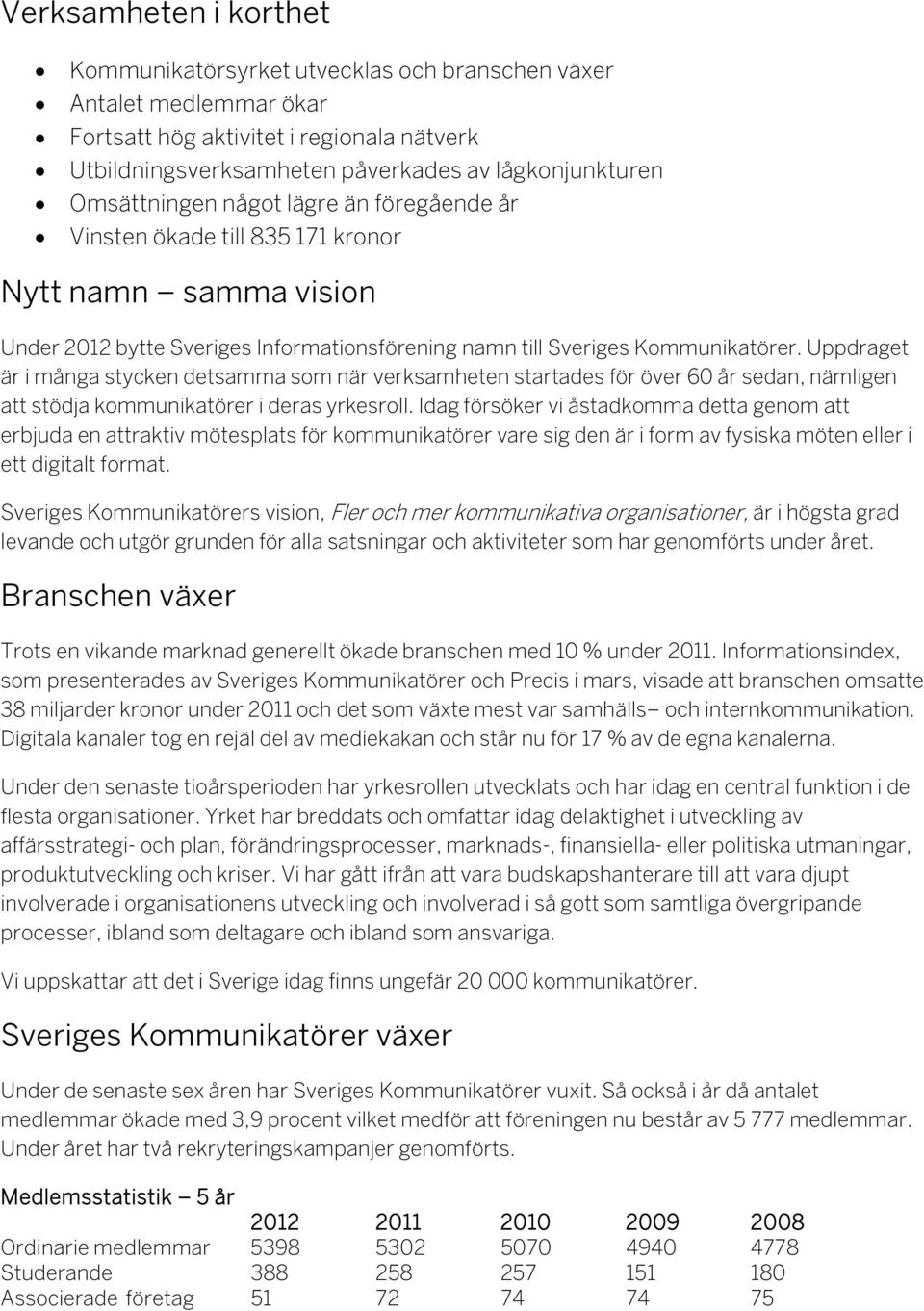 Uppdraget är i många stycken detsamma som när verksamheten startades för över 60 år sedan, nämligen att stödja kommunikatörer i deras yrkesroll.