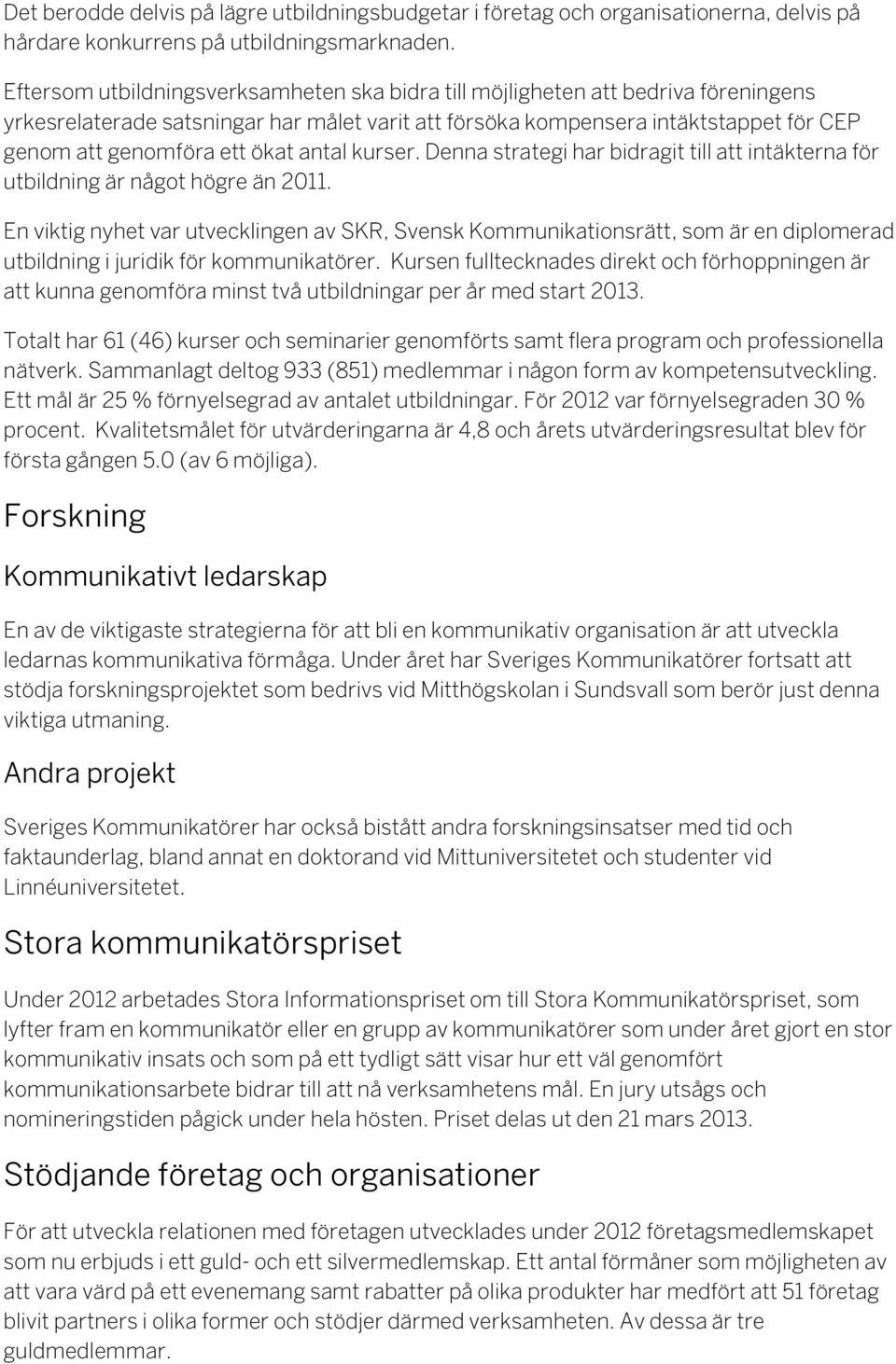 ökat antal kurser. Denna strategi har bidragit till att intäkterna för utbildning är något högre än 2011.