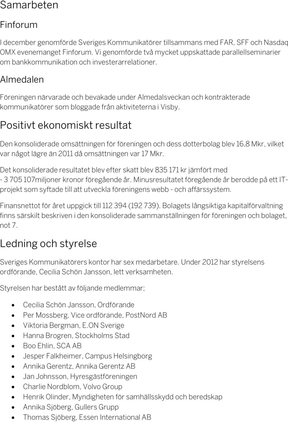 Almedalen Föreningen närvarade och bevakade under Almedalsveckan och kontrakterade kommunikatörer som bloggade från aktiviteterna i Visby.