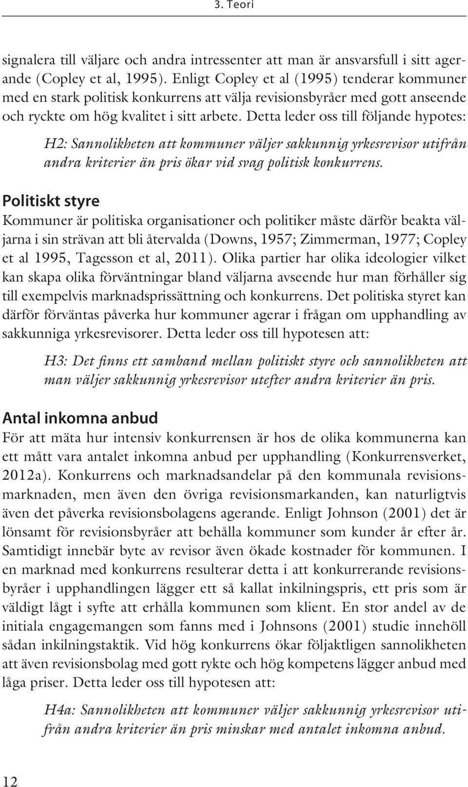 Detta leder oss till följande hypotes: H2: Sannolikheten att kommuner väljer sakkunnig yrkesrevisor utifrån andra kriterier än pris ökar vid svag politisk konkurrens.
