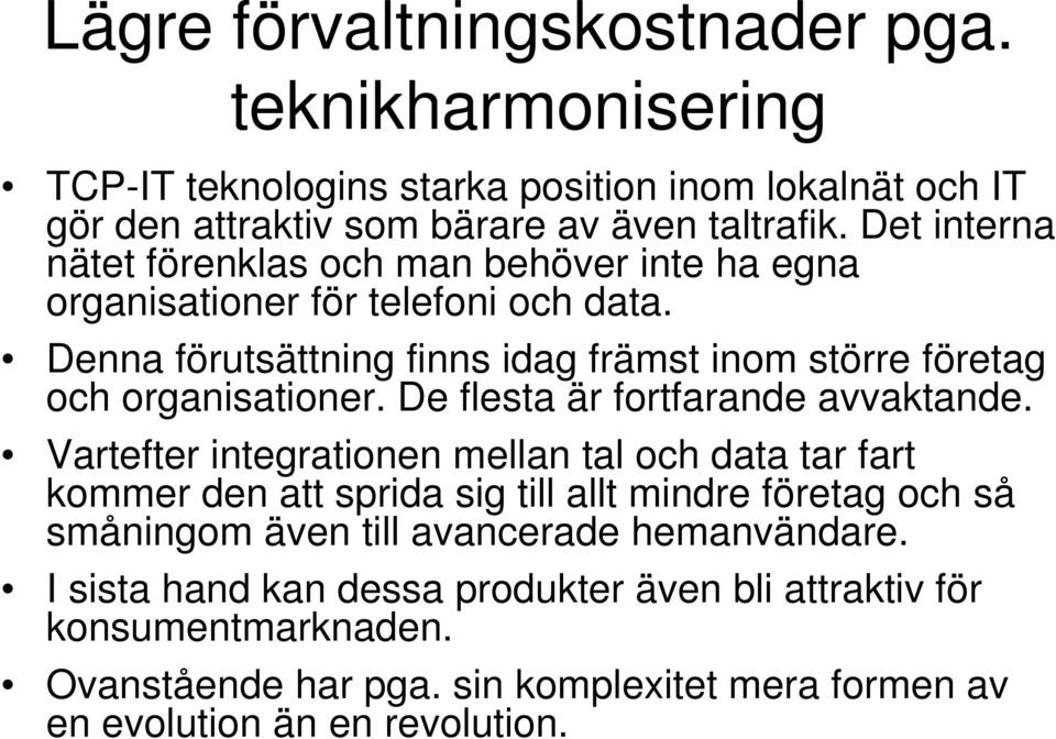 Denna förutsättning finns idag främst inom större företag och organisationer. De flesta är fortfarande avvaktande.