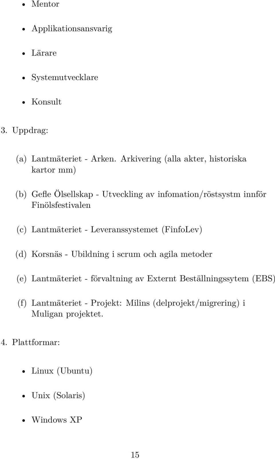 Lantmäteriet - Leveranssystemet (FinfoLev) (d) Korsnäs - Ubildning i scrum och agila metoder (e) Lantmäteriet - förvaltning av