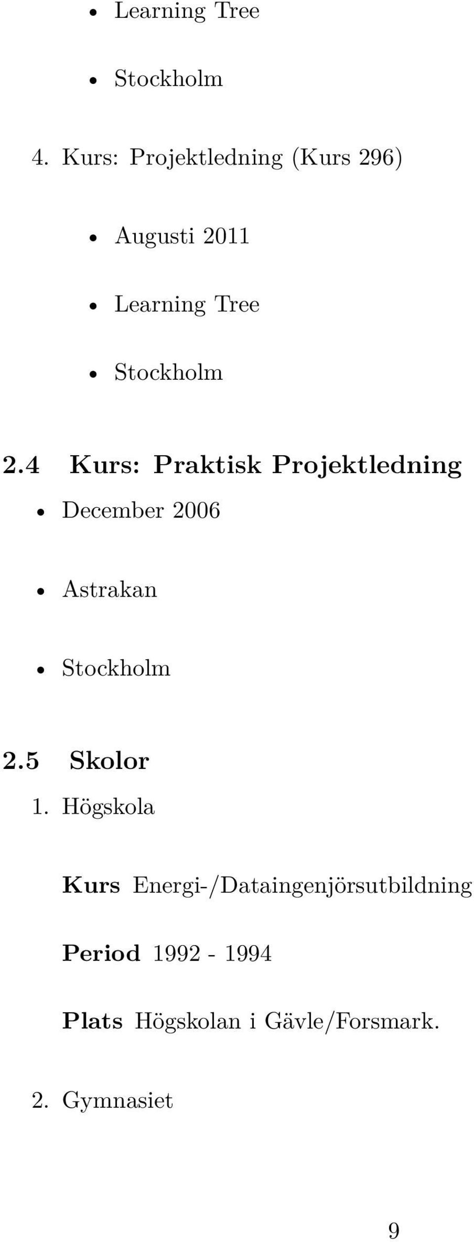 4 Kurs: Praktisk Projektledning December 2006 Astrakan Stockholm 2.