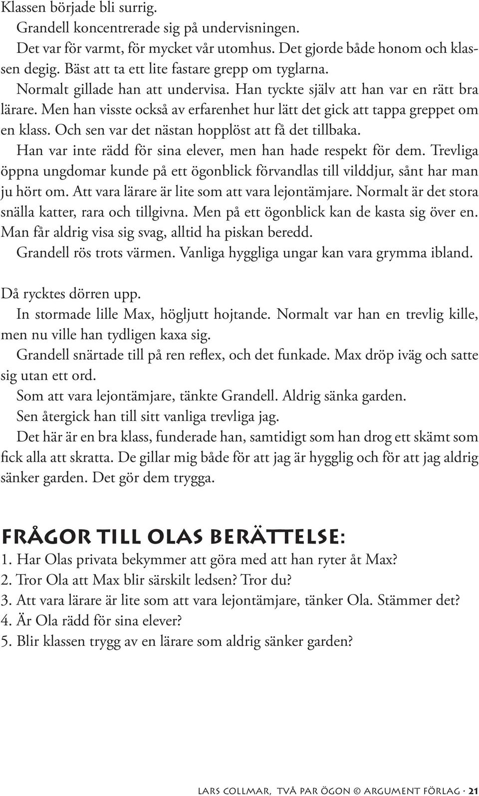 Men han visste också av erfarenhet hur lätt det gick att tappa greppet om en klass. Och sen var det nästan hopplöst att få det tillbaka.