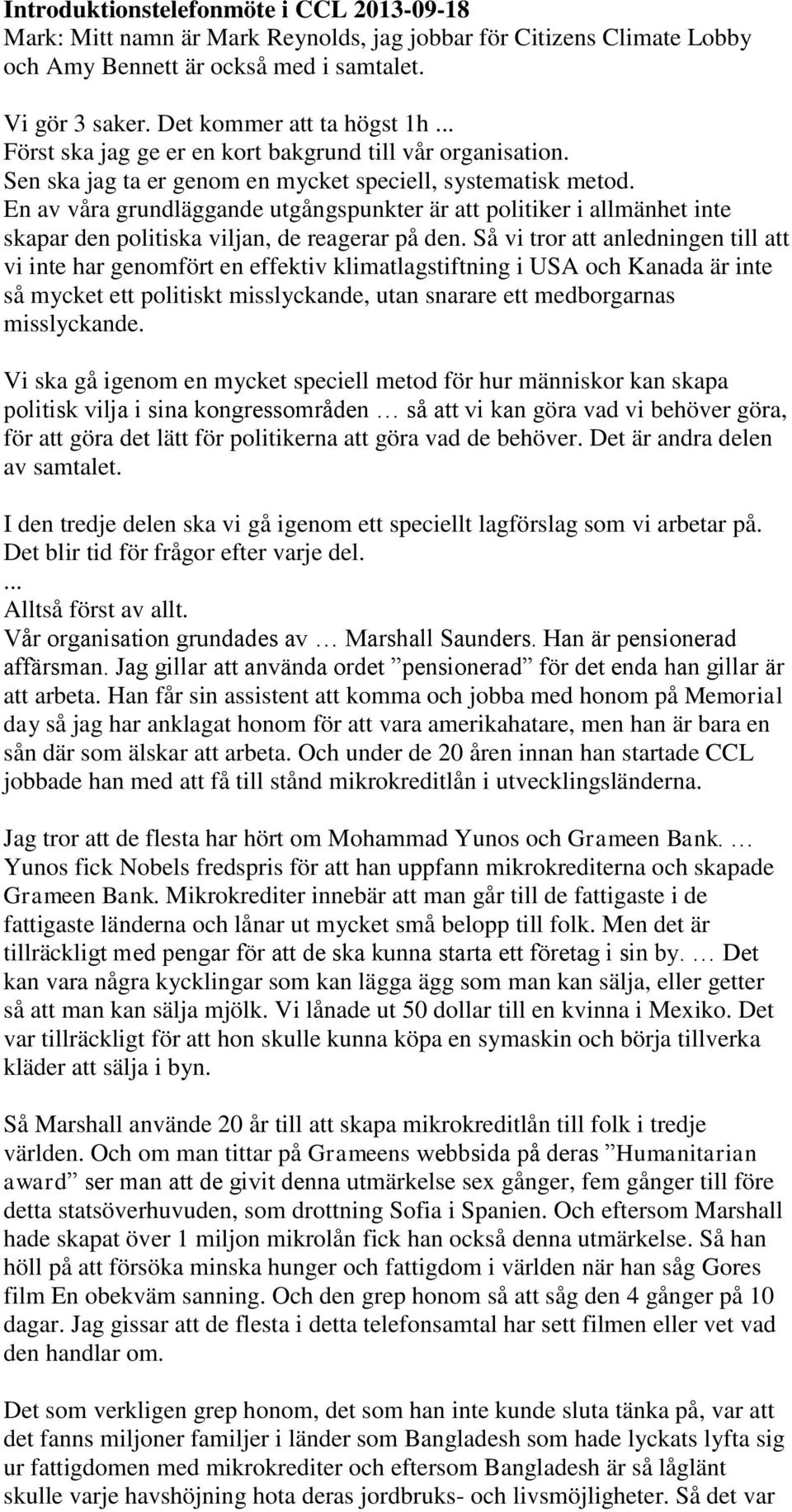 En av våra grundläggande utgångspunkter är att politiker i allmänhet inte skapar den politiska viljan, de reagerar på den.