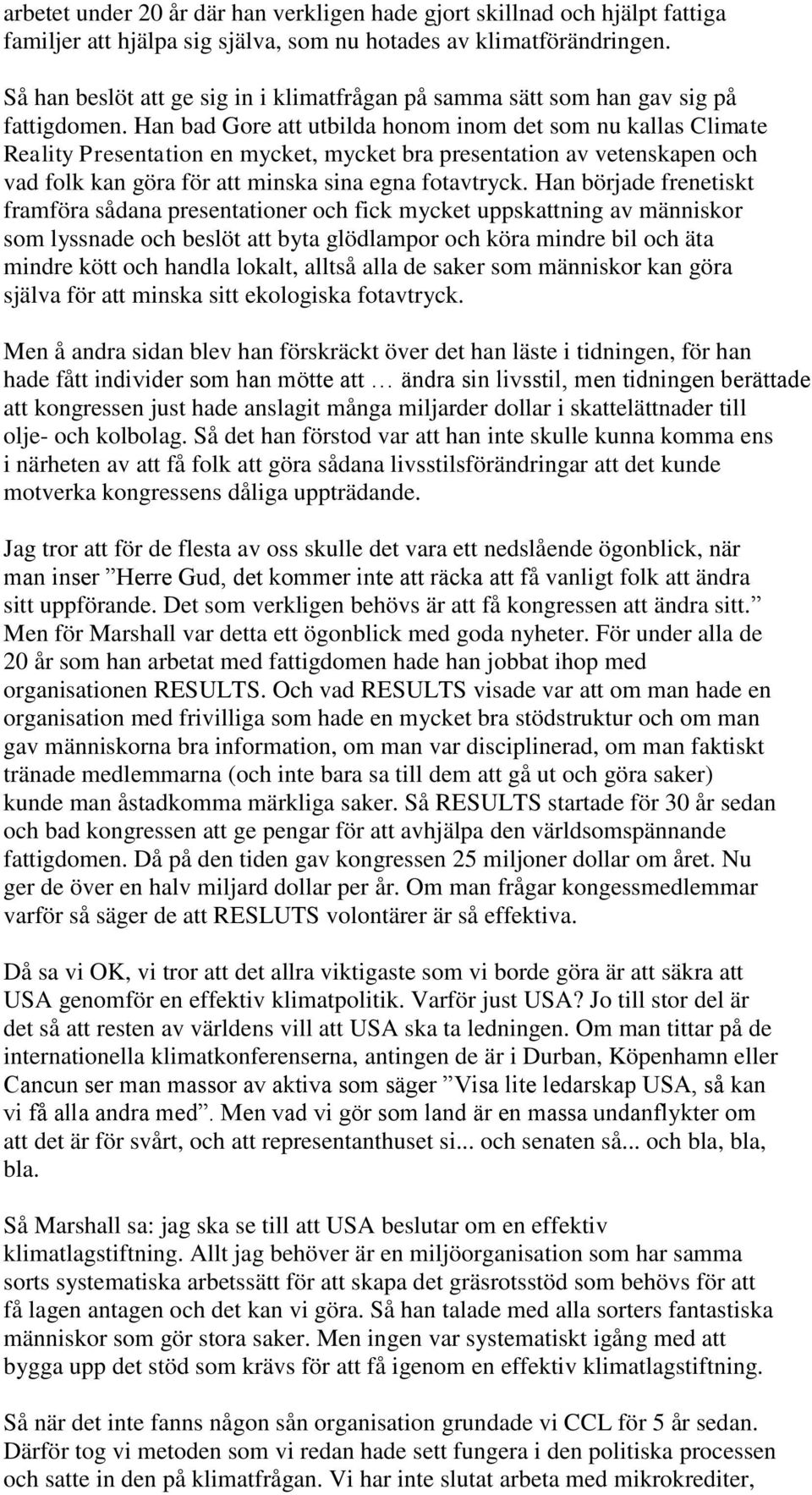 Han bad Gore att utbilda honom inom det som nu kallas Climate Reality Presentation en mycket, mycket bra presentation av vetenskapen och vad folk kan göra för att minska sina egna fotavtryck.