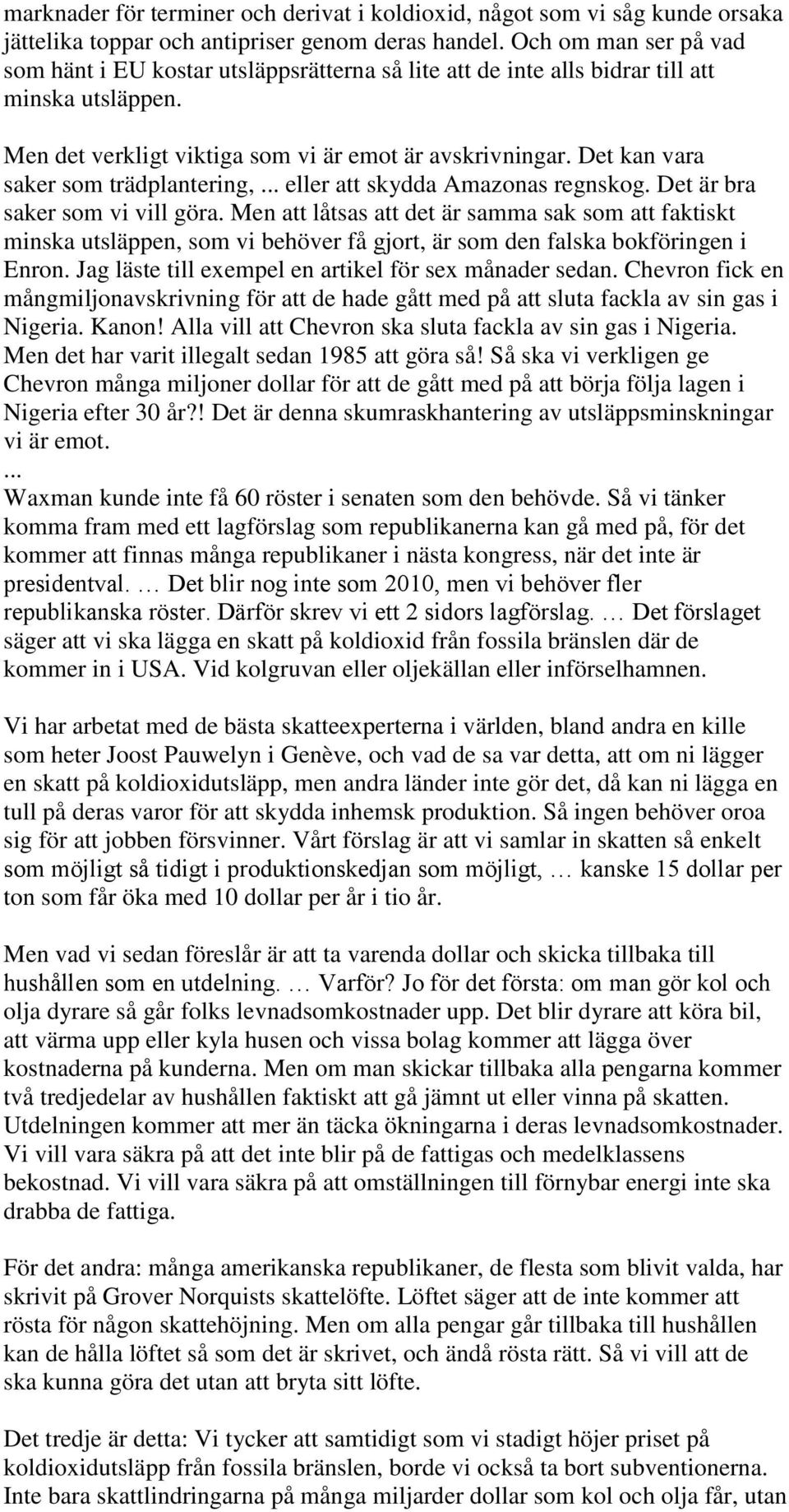 Det kan vara saker som trädplantering, eller att skydda Amazonas regnskog. Det är bra saker som vi vill göra.