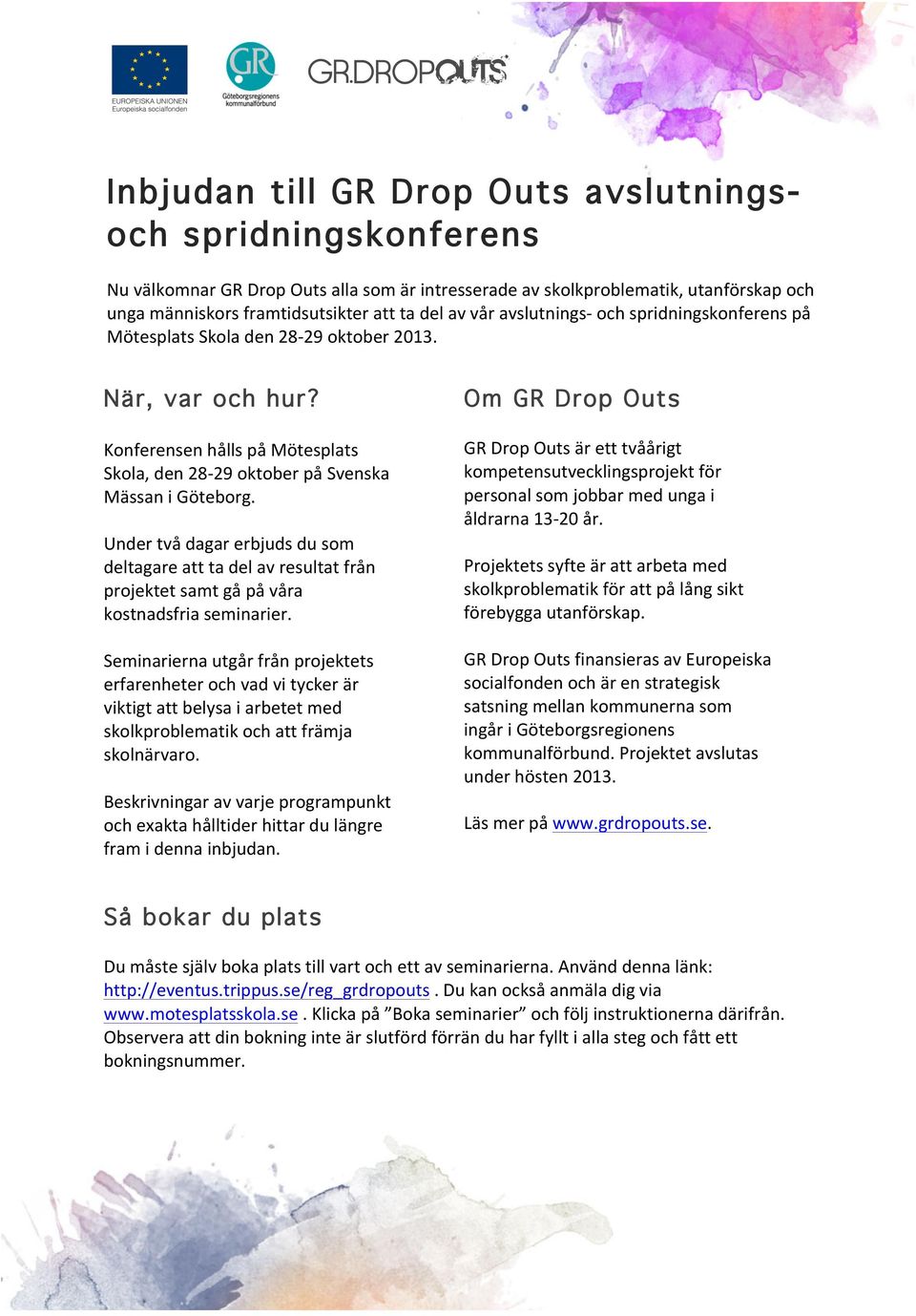 Under två dagar erbjuds du som deltagare att ta del av resultat från projektet samt gå på våra kostnadsfria seminarier.
