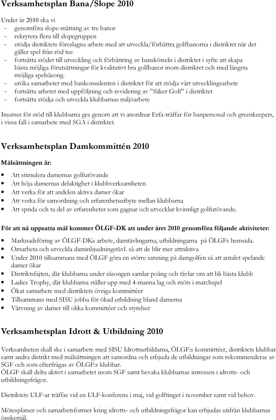 kvalitativt bra golfbanor inom distriktet och med längsta möjliga spelsäsong.