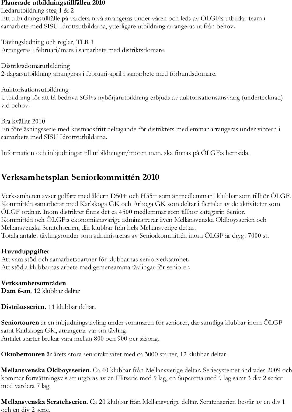 Distriktsdomarutbildning 2-dagarsutbildning arrangeras i februari-april i samarbete med förbundsdomare.