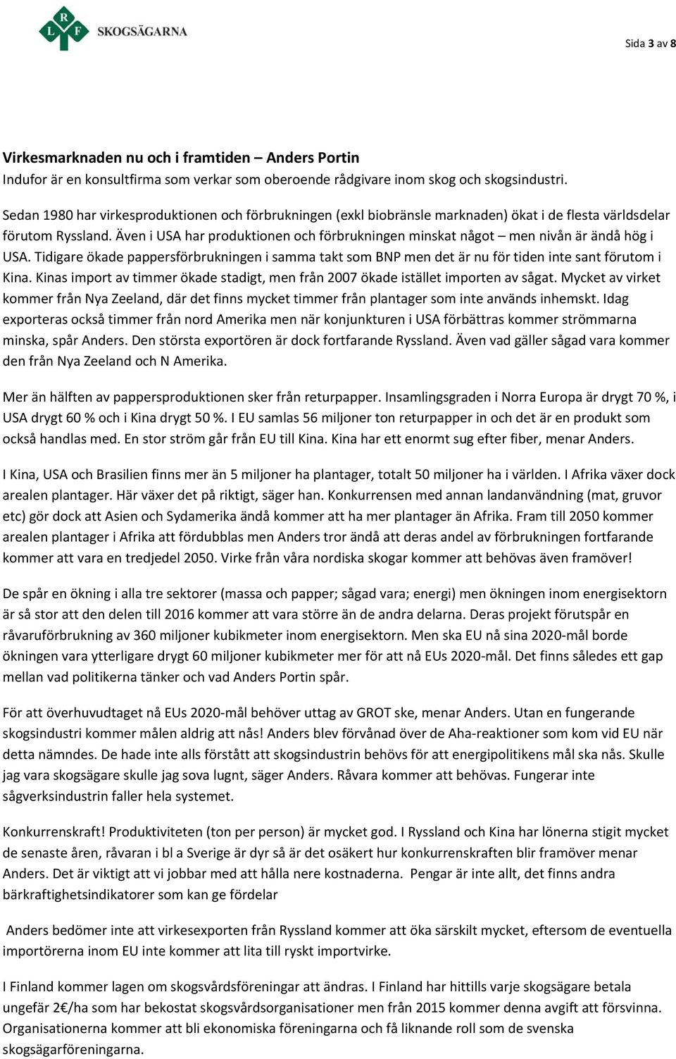 Även i USA har produktionen och förbrukningen minskat något men nivån är ändå hög i USA. Tidigare ökade pappersförbrukningen i samma takt som BNP men det är nu för tiden inte sant förutom i Kina.