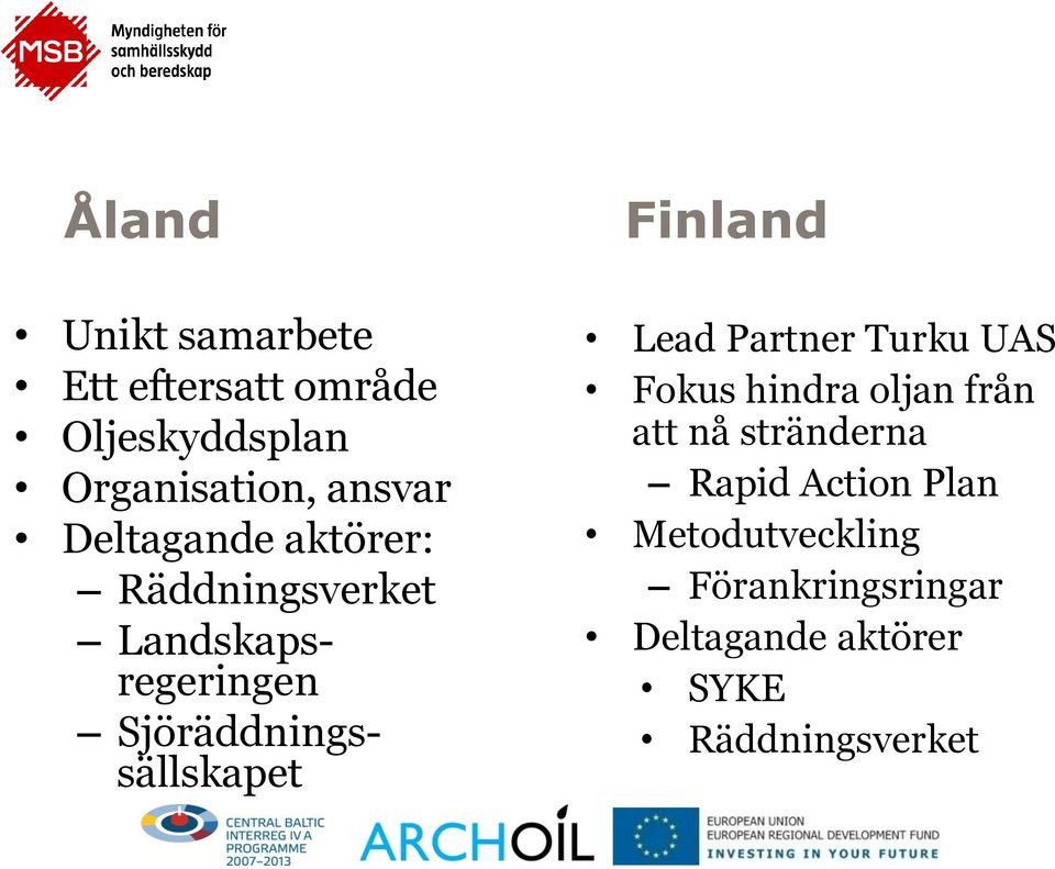 Finland Lead Partner Turku UAS Fokus hindra oljan från att nå stränderna Rapid