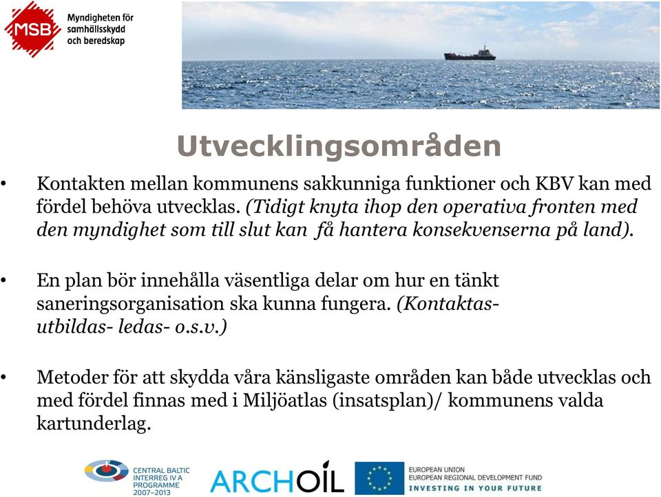 En plan bör innehålla väsentliga delar om hur en tänkt saneringsorganisation ska kunna fungera. (Kontaktasutbildas- ledas- o.