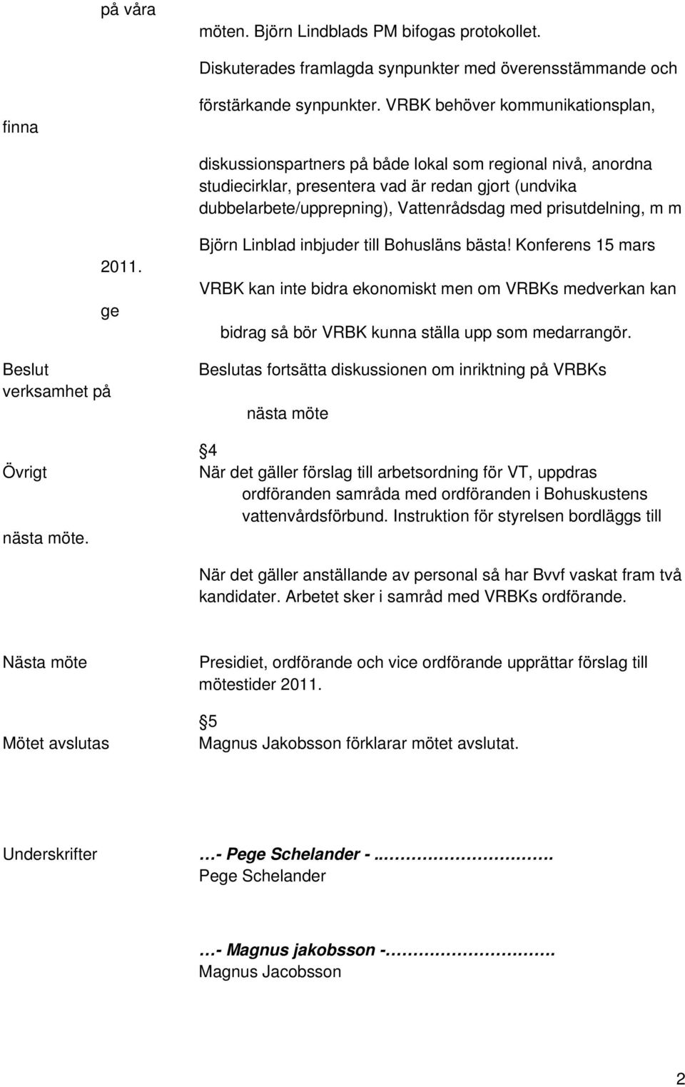 prisutdelning, m m 2011. ge Beslut verksamhet på Övrigt nästa möte. Björn Linblad inbjuder till Bohusläns bästa!