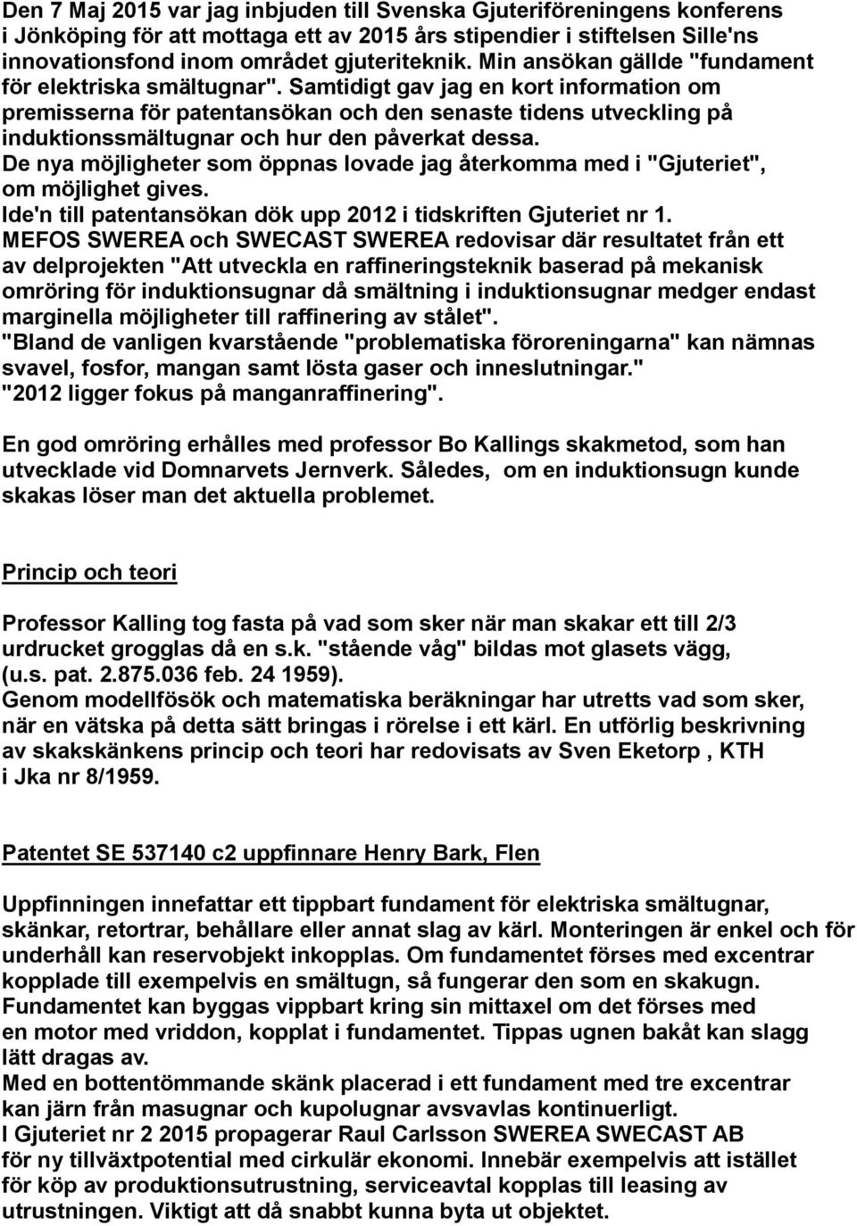 Samtidigt gav jag en kort information om premisserna för patentansökan och den senaste tidens utveckling på induktionssmältugnar och hur den påverkat dessa.