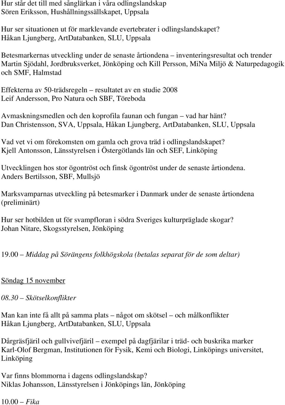 Miljö & Naturpedagogik och SMF, Halmstad Effekterna av 50-trädsregeln resultatet av en studie 2008 Leif Andersson, Pro Natura och SBF, Töreboda Avmaskningsmedlen och den koprofila faunan och fungan