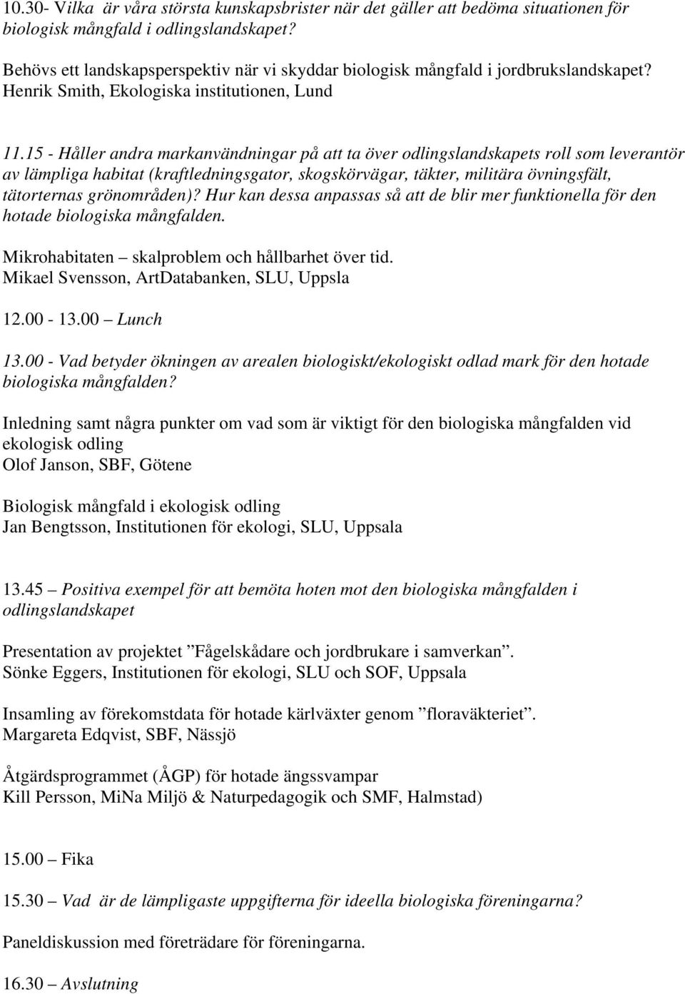 15 - Håller andra markanvändningar på att ta över odlingslandskapets roll som leverantör av lämpliga habitat (kraftledningsgator, skogskörvägar, täkter, militära övningsfält, tätorternas grönområden)?