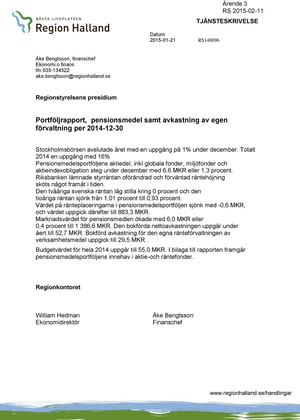 Totalt 2014 en uppgång med 16% Pensionsmedelsportföljens aktiedel, inkl globala fonder, miljöfonder och aktieindexobligation steg under december med 6,6 MKR eller 1,3 procent.