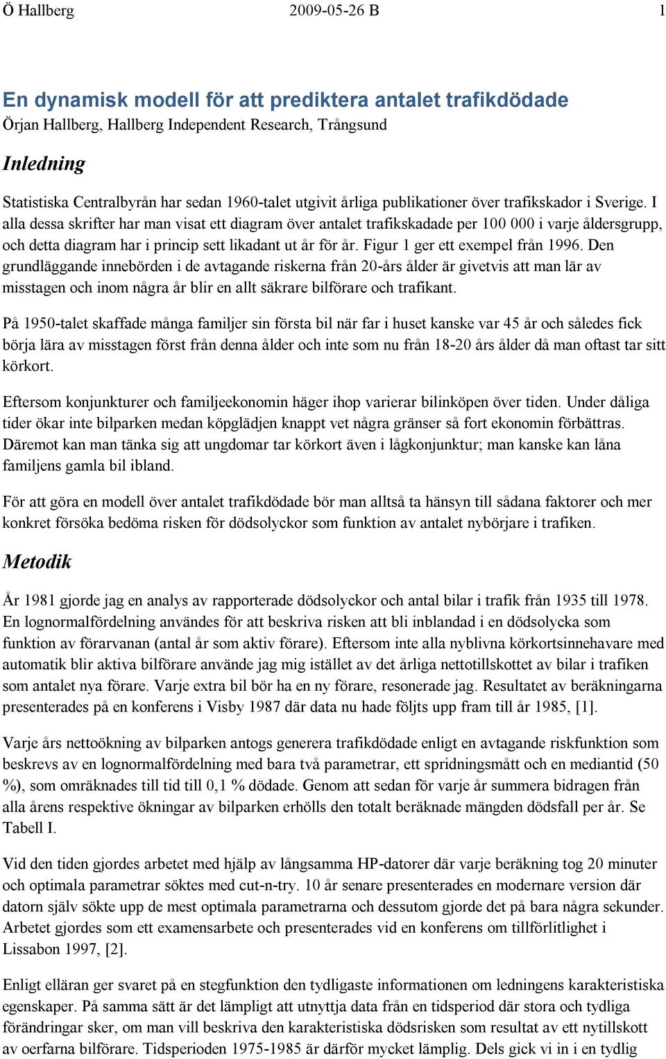 I alla dessa skrifter har man visat ett diagram över antalet trafikskadade per 100 000 i varje åldersgrupp, och detta diagram har i princip sett likadant ut år för år.