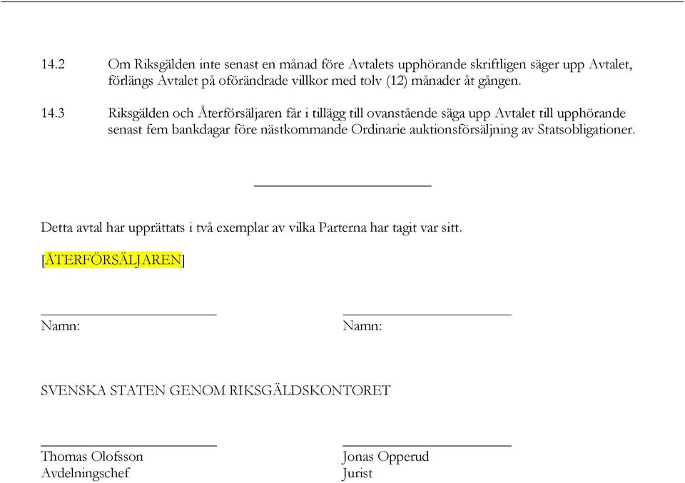 3 Riksgälden och Återförsäljaren får i tillägg till ovanstående säga upp Avtalet till upphörande senast fem bankdagar före nästkommande