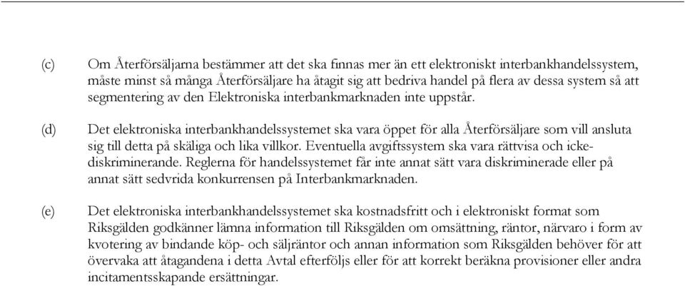 Det elektroniska interbankhandelssystemet ska vara öppet för alla Återförsäljare som vill ansluta sig till detta på skäliga och lika villkor.