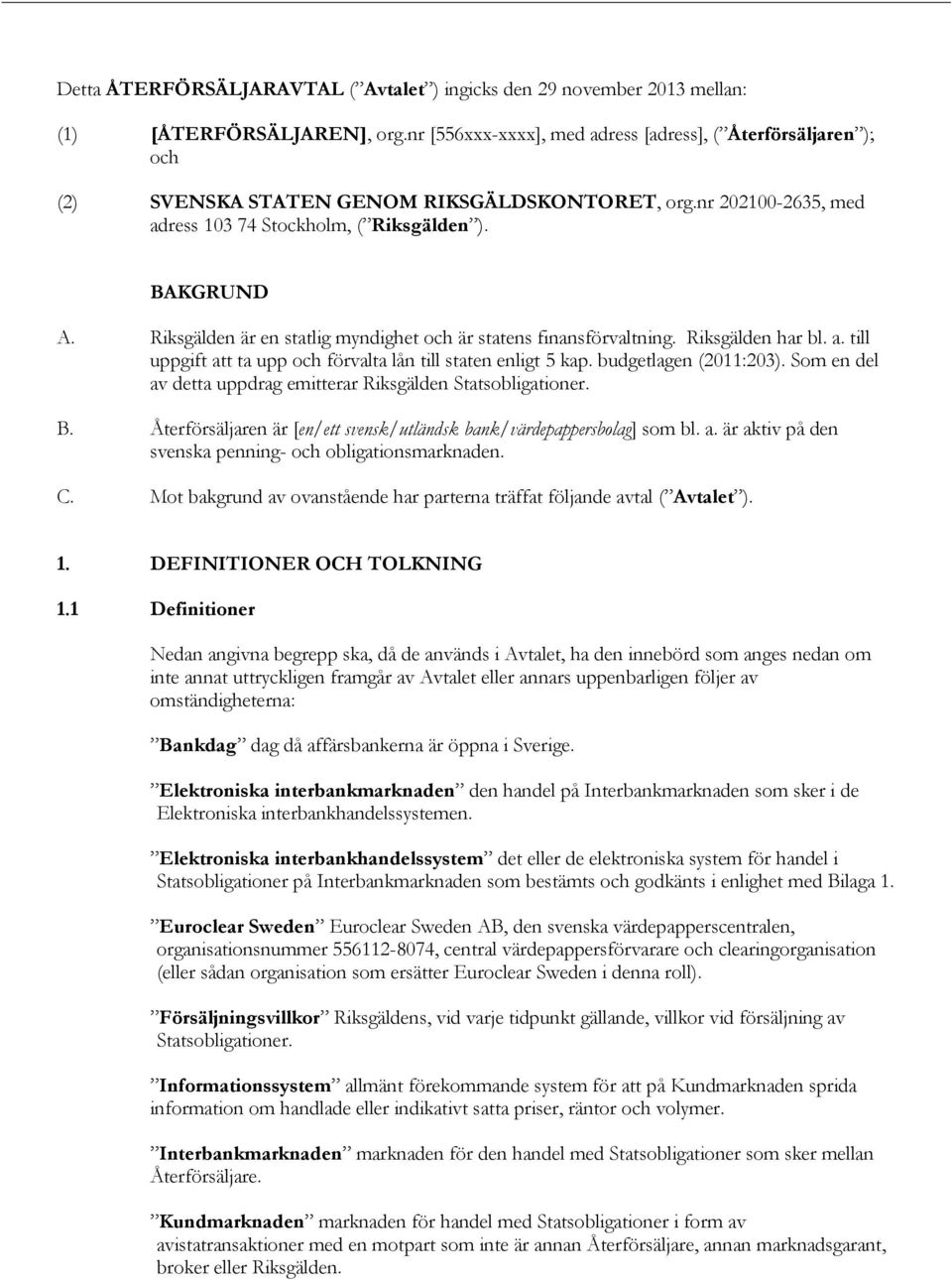 Riksgälden är en statlig myndighet och är statens finansförvaltning. Riksgälden har bl. a. till uppgift att ta upp och förvalta lån till staten enligt 5 kap. budgetlagen (2011:203).