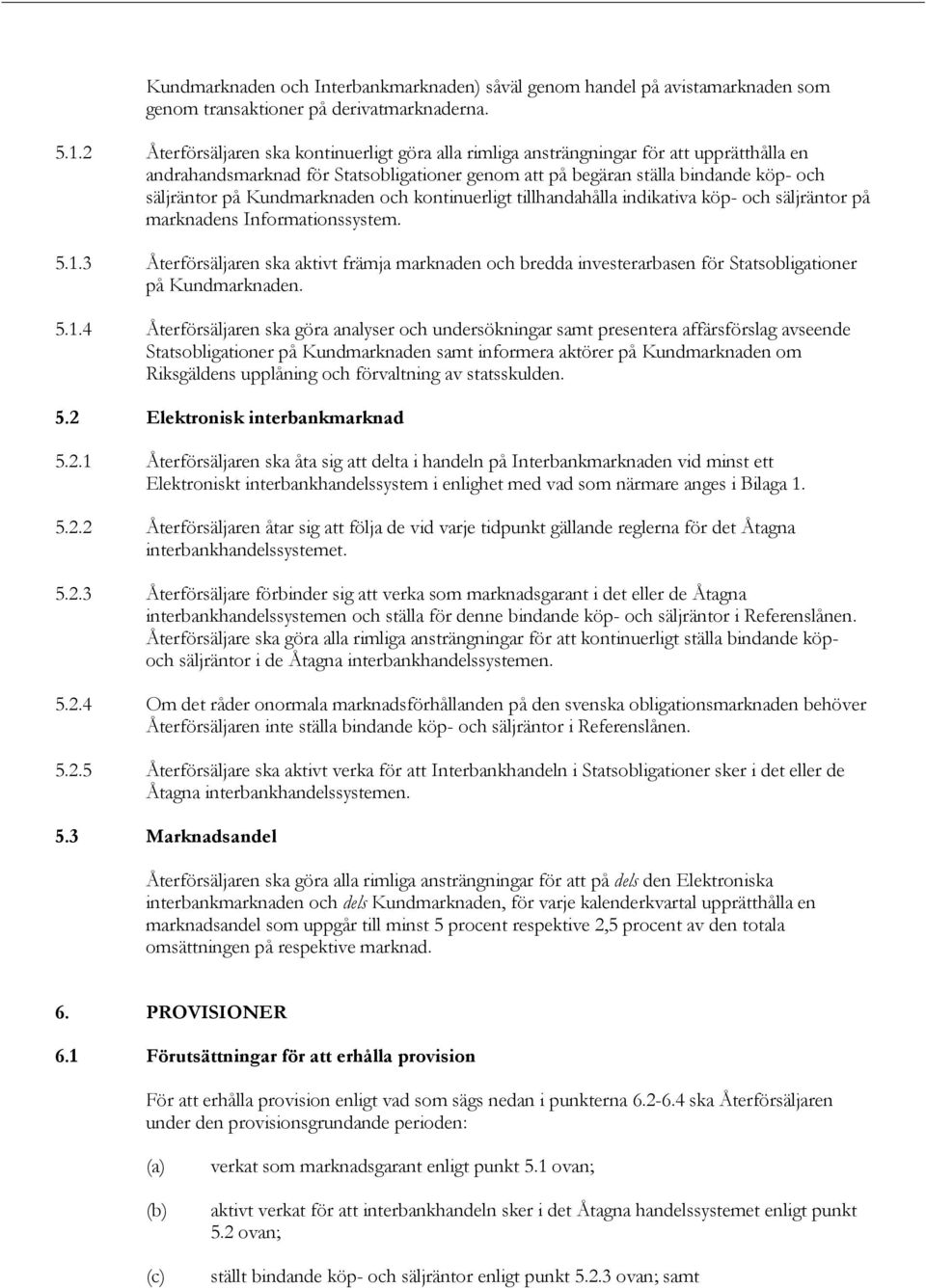 Kundmarknaden och kontinuerligt tillhandahålla indikativa köp- och säljräntor på marknadens Informationssystem. 5.1.