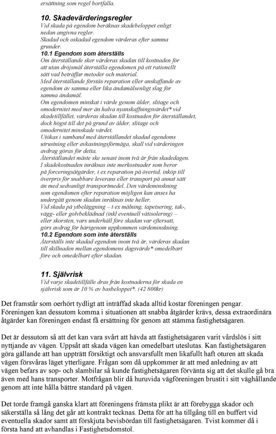 1 Egendom som återställs Om återställande sker värderas skadan till kostnaden för att utan dröjsmål återställa egendomen på ett rationellt sätt vad beträffar metoder och material.