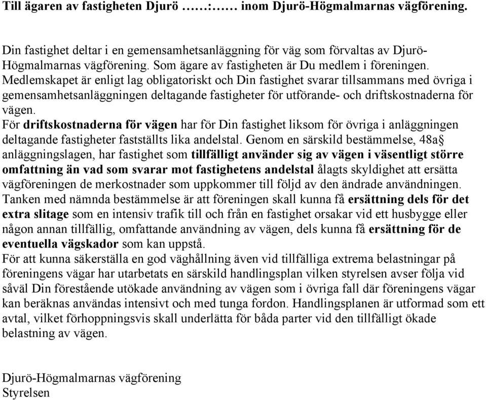 Medlemskapet är enligt lag obligatoriskt och Din fastighet svarar tillsammans med övriga i gemensamhetsanläggningen deltagande fastigheter för utförande- och driftskostnaderna för vägen.