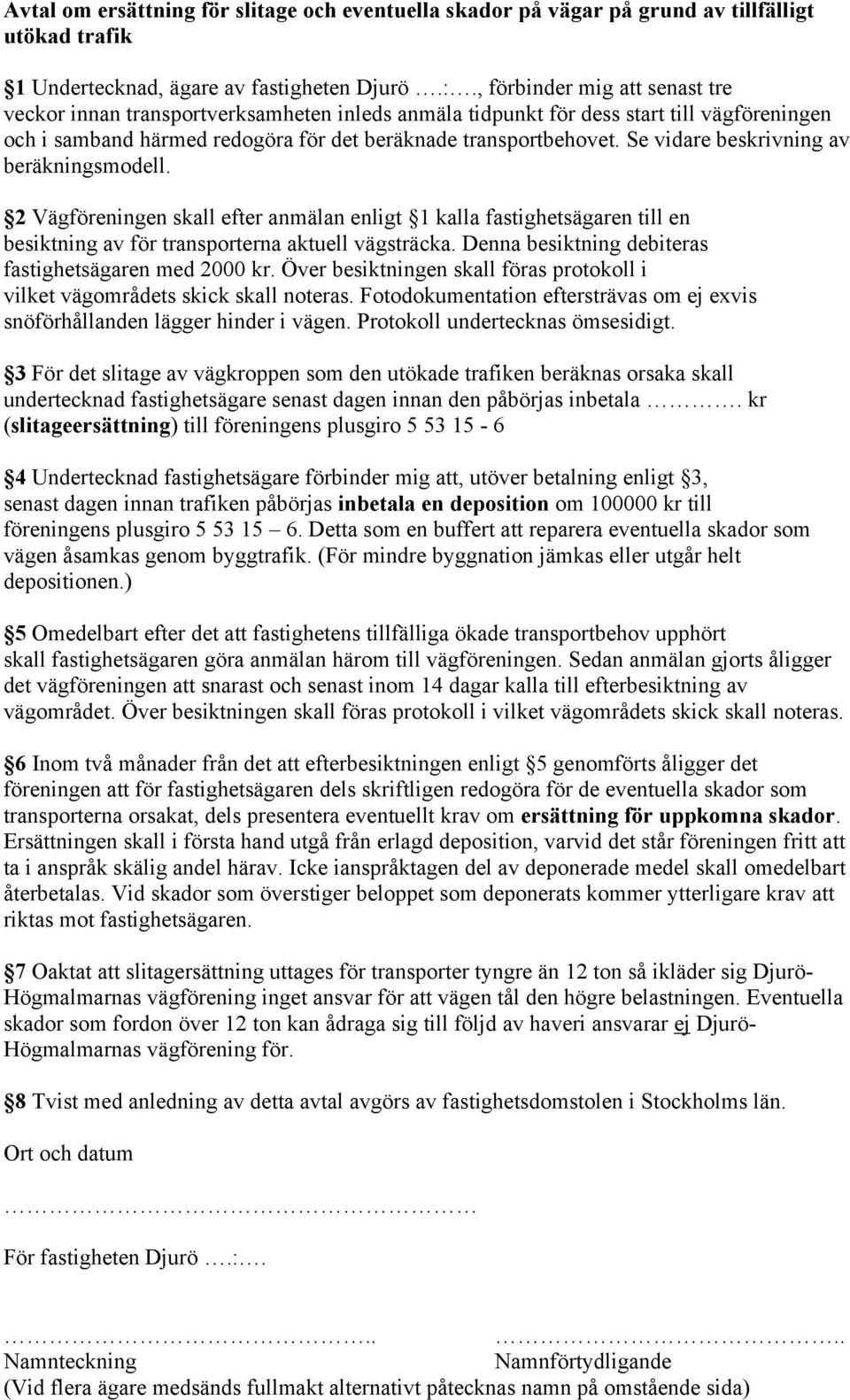 Se vidare beskrivning av beräkningsmodell. 2 Vägföreningen skall efter anmälan enligt 1 kalla fastighetsägaren till en besiktning av för transporterna aktuell vägsträcka.