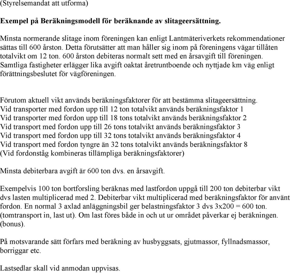 Detta förutsätter att man håller sig inom på föreningens vägar tillåten totalvikt om 12 ton. 600 årston debiteras normalt sett med en årsavgift till föreningen.