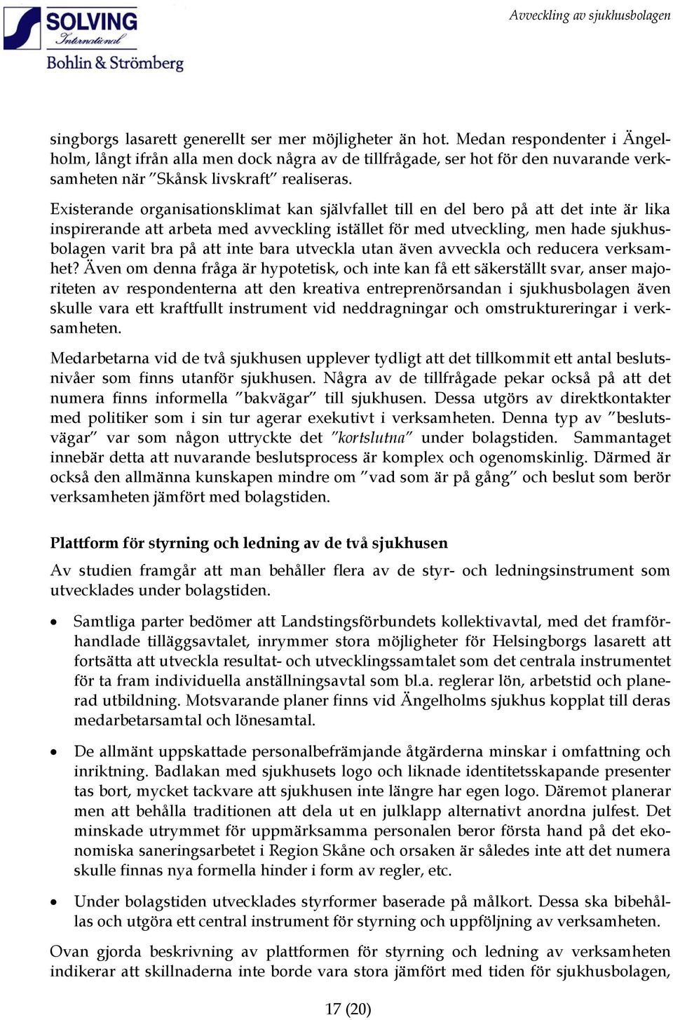Existerande organisationsklimat kan självfallet till en del bero på att det inte är lika inspirerande att arbeta med avveckling istället för med utveckling, men hade sjukhusbolagen varit bra på att