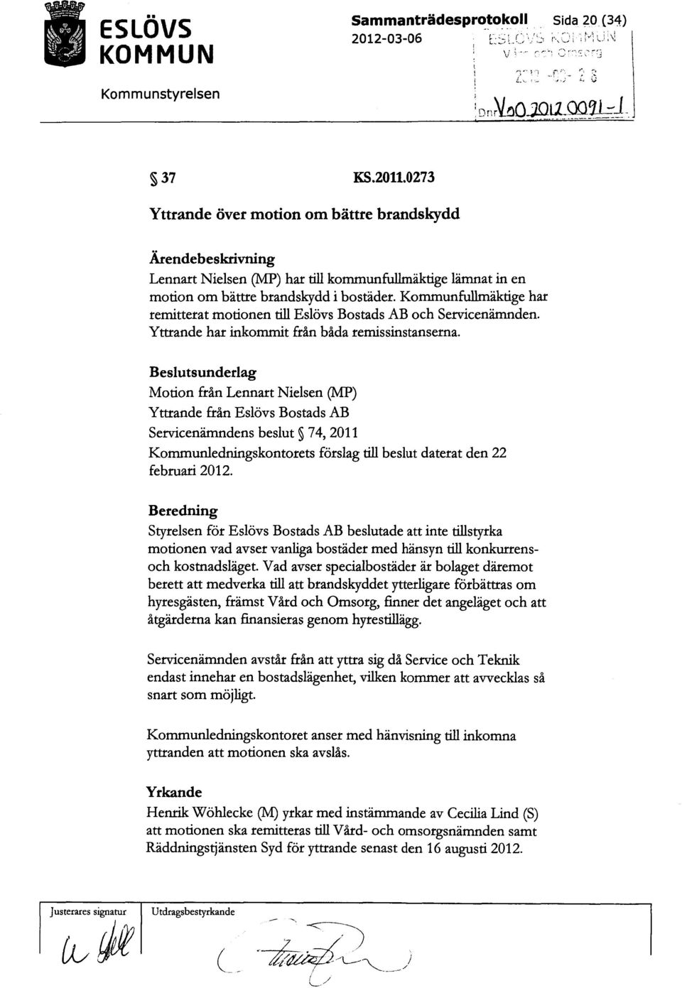 Kommunfullmäktige har remitterat motionen till Eslövs Bostads AB och Servicenämnden. Yttrande har inkommit från båda remissinstanserna.