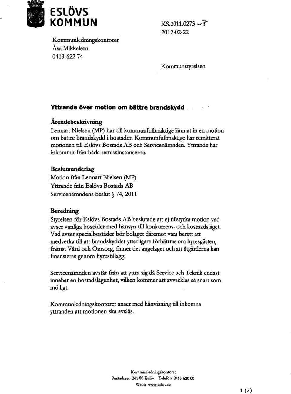 Kommunfullmäktige har remitterat motionen till Eslövs Bostads AB och Servicenämnden. Yttrande har inkommit från båda remissinstanserna.
