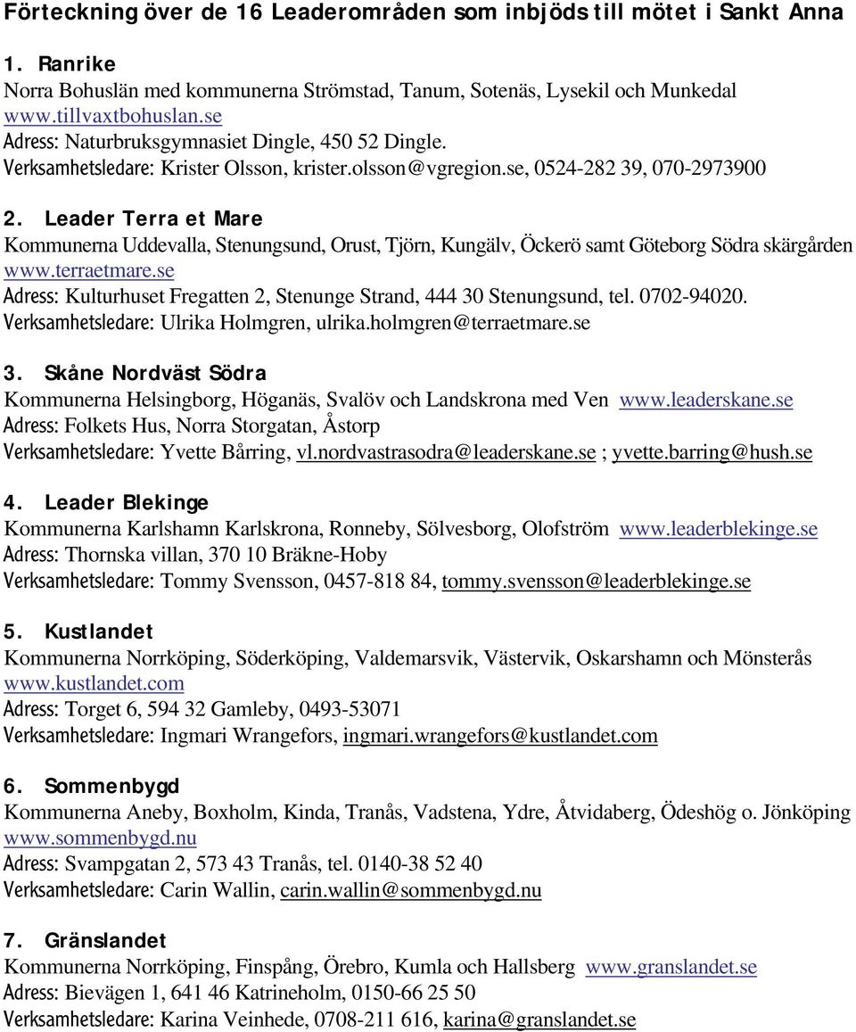 Leader Terra et Mare Kommunerna Uddevalla, Stenungsund, Orust, Tjörn, Kungälv, Öckerö samt Göteborg Södra skärgården www.terraetmare.